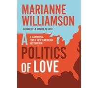 A Politics of Love: A Handbook for a New American Revolution (The Marianne Williamson Series)