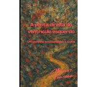 A Ponta Direita do Ventrículo Esquerdo: Um caminho emocional para a vida