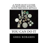 A Poor Man's Guide to Building Wealth with Precious Metals