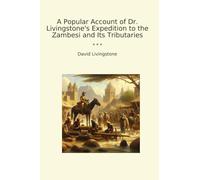 A Popular Account of Dr. Livingstone's Expedition to the Zambesi and Its Tributaries (Classic Books)