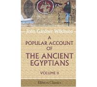 A Popular Account of the Ancient Egyptians: Volume 2