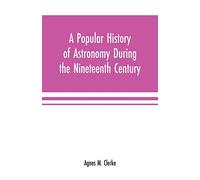 A popular history of astronomy during the nineteenth century