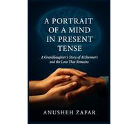 A Portrait of a Mind in Present Tense: A Granddaughter's Story of Alzheimer's and the Love That Remains