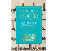 A Portrait of a Prophet: As Seen by His Contemporaries. Ash-Shama 'il al-Muhammadiyya