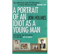 A Portrait of an Idiot as a Young Man: Part memoir, part explanation as to why men are so rubbish
