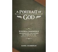 A Portrait of God: Stephen Charnock's Discourses upon the Existence and Attributes of God