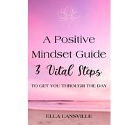 A Positive Mindset Guide | 3 Vital Steps To Get You Through The Day: Helpful Tips For Daughters Of Narcissistic Mothers On How To Calm Your Anxieties, ... Problems With Ease | Full Color Edition