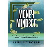 A Positive Money Mindset: Transform your thoughts, transform your wealth - Inspirational Affirmations