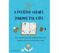 A Positive Values Journal For Kids: Fun, creative pages that help kids think, feel, imagine, and grow with positive values