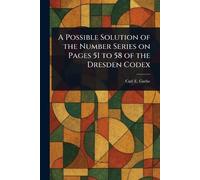 A Possible Solution of the Number Series on Pages 51 to 58 of the Dresden Codex