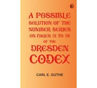 A Possible Solution of the Number Series on Pages 51 to 58 of the Dresden Codex