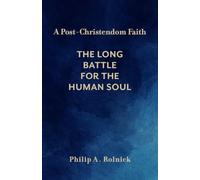A Post-Christendom Faith: The Long Battle for the Human Soul