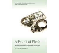 A Pound of Flesh: Monetary Sanctions as Punishment for the Poor (American Sociological Association's Rose Series in Sociology)