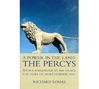 A Power in the Land: The Percys: Written by Richard A. Lomas, 1999 Edition, (First Edition) Publisher: Tuckwell Press Ltd [Hardcover]