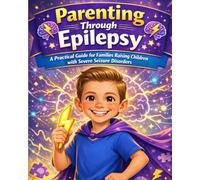 A Practical and Heartfelt Guide for Families Navigating Severe Childhood Epilepsy: Understanding Seizures, Treatment Options, Advocacy, and Everyday Strength: 1 (The Resilient Parent Series)