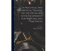 A Practical and Theoretical Treatise on the Detached Lever Escapement for Watches and Time Pieces