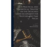 A Practical and Theoretical Treatise on the Detached Lever Escapement for Watches and Time Pieces