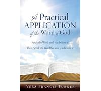 A Practical Application of the Word of God: Speak the Word until you believe it! Then, Speak the Word because you believe it!: 0