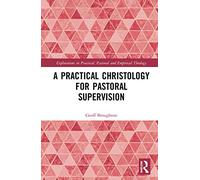 A Practical Christology for Pastoral Supervision (Explorations in Practical, Pastoral and Empirical Theology)