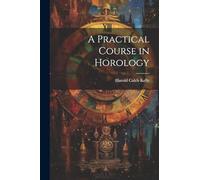 A Practical Course in Horology