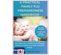 A PRACTICAL FAMILY FLU PREPAREDNESS HANDBOOK: Prevention, Early Symptoms Recognition, Safe Home Care and Recovery Strategies to Protect Children and Adult During Flu Season