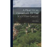 A Practical Grammar Of The Scottish Gaelic