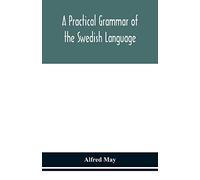 A practical grammar of the Swedish language; with reading and writing exercises (Seventh Revised Edition)