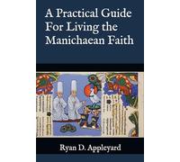 A Practical Guide For Living the Manichaean Faith