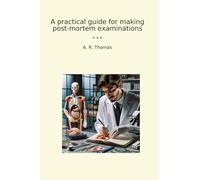A practical guide for making post-mortem examinations (Classic Books)