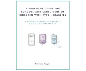 A Practical Guide for Schools and Caregivers of Children with Type 1 Diabetes: A clear and practical handbook for schools and caregivers, with customizable pages for everyday use