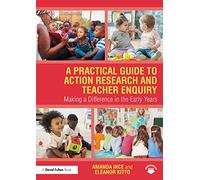 A Practical Guide to Action Research and Teacher Enquiry: Making a Difference in the Early Years