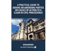 A Practical Guide to Adding or Amending Parties or Causes of Action to a Claim in Civil Proceedings