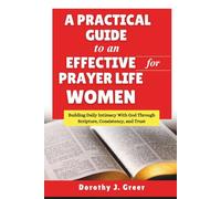 A Practical Guide to an Effective Prayer Life for Women: Building Daily Intimacy With God Through Scripture, Consistency, and Trust (Prayer Works)