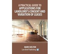 A Practical Guide to Applications for Landlord’s Consent and Variation of Leases
