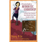 A Practical Guide to Authentic Leadership: A Sixty-day Journey that Unlocks the True Leader in You