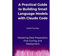 A Practical Guide to Building Small Language Models with Claude Code: Mastering Data Preparation, Fine-Tuning, and Deployment
