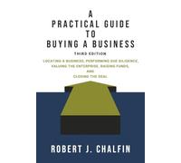 A Practical Guide to Buying a Business: Locating a Business, Performing Due Diligence, Valuing the Enterprise, Raising Funds, and Closing the Deal