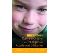 A Practical Guide to Caring for Children and Teenagers with Attachment Difficulties