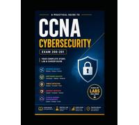 A Practical Guide to CCNA Cybersecurity (Exam 200-201): Pass CCNA Cybersecurity Exam 200-201 Faster with Labs and Practice Questions. Your complete Study and Career Guide.