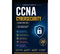 A Practical Guide to CCNA Cybersecurity (Exam 200-201): Pass CCNA Cybersecurity Exam 200-201 Faster with Labs and Practice Questions. Your complete Study and Career Guide.