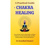 A Practical Guide to Chakra Healing: Your Simple Step-by-Step Path to Chakra Wellness, Emotional Strength, Healthy Relationships, and Energy Balance. (The Practical Chakra Healing Wisdom)