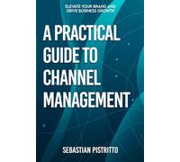 A Practical Guide To Channel Management: Elevate Your Brand and Drive Business Growth