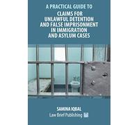 A Practical Guide to Claims for Unlawful Detention and False Imprisonment in Immigration and Asylum Cases