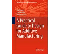A Practical Guide to Design for Additive Manufacturing (Springer Series in Advanced Manufacturing)
