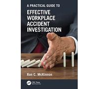 A Practical Guide to Effective Workplace Accident Investigation (Workplace Safety, Risk Management, and Industrial Hygiene)