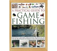 A Practical Guide to Game Fishing: Expert advice on game fishing, casting techniques, flies and fly tying, with more than 280 photographs and diagrams to show skills and equipment