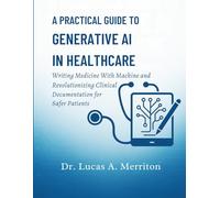 A Practical Guide to Generative AI in Healthcare: Writing Medicine With Machine and Revolutionizing Clinical Documentation for Safer Patients