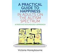 A Practical Guide to Happiness in Adults on the Autism Spectrum