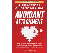 A Practical Guide to Healing Avoidant Attachment: How to Overcome Emotional Walls and Build Deep, Secure Relationships Without Sacrificing Your Independence (The Secure Within Series)