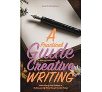 A Practical Guide to Healing Through Creative Writing: Gentle Step-by-Step Guidance to Healing and Self-Belief Through Creative Writing